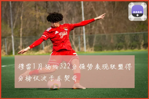 穆雷1月场均322分强势表现联盟得分榜仅次于东契奇